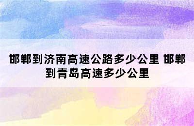 邯郸到济南高速公路多少公里 邯郸到青岛高速多少公里